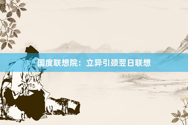 国度联想院：立异引颈翌日联想