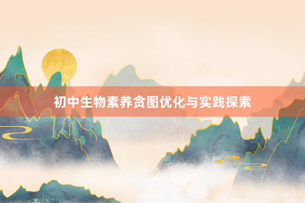 初中生物素养贪图优化与实践探索